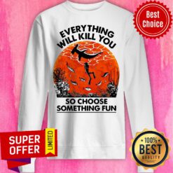 Everything Will Kill You So Choose Something Fun Sunset Halloween Sweatshirt
