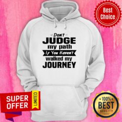 Funny Don’t Judge My Path If You Haven’t Walked My Journey Hoodie