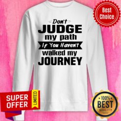 Funny Don’t Judge My Path If You Haven’t Walked My Journey Sweatshirt