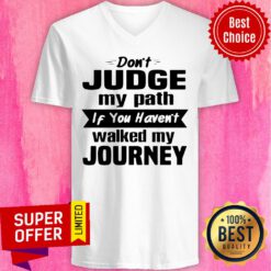 Funny Don’t Judge My Path If You Haven’t Walked My Journey V-neck