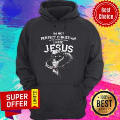 Funny I’m Not Perfect Christian I’m The One That Knows I Need Jesus Hoodie
