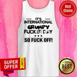 Funny It’s International Grumpy Fucker Day So Fuck Off Tank Top