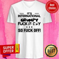 Funny It’s International Grumpy Fucker Day So Fuck Off V-neck