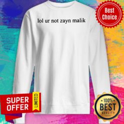 Funny Lol Ur Not Zayn Malik Sweatshirt