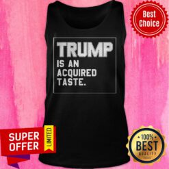 Funny Trump Is An Acquired Taste Tank Top