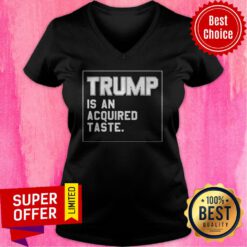 Funny Trump Is An Acquired Taste V-neck