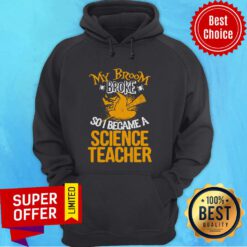 Funny Witch My Broom Broke So I Became A Science Teacher Halloween Hoodie