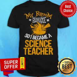 Funny Witch My Broom Broke So I Became A Science Teacher Halloween Shirt