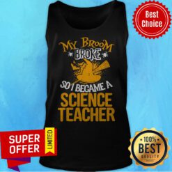 Funny Witch My Broom Broke So I Became A Science Teacher Halloween Tank Top