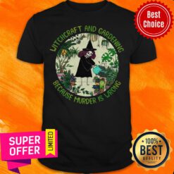 Funny Witchcraft And Gardening Because Murder Is Wrong Shirt