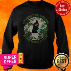 Funny Witchcraft And Gardening Because Murder Is Wrong Sweatshirt