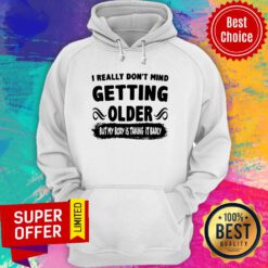 I Really Don’t Mind Getting Older But My Body Is Taking It Badly Hoodie