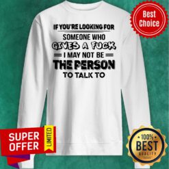 If You’re Looking For Someone Who Gives A Fuck I May Not Be The Person To Talk To Sweatshirt
