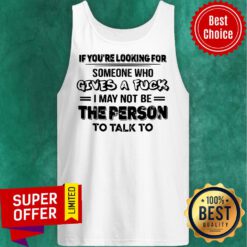 If You’re Looking For Someone Who Gives A Fuck I May Not Be The Person To Talk To Tank Top