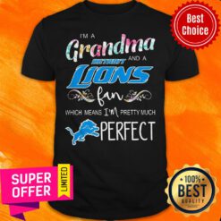 I’m A Grandma And A Detroit Lions Fan Which Means I’m Pretty Much Perfect Shirt
