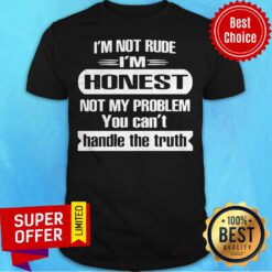 I’m Not Rude I’m Honest Not My Problem You Can’t Handle The Truth T-Shirt