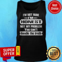 I’m Not Rude I’m Honest Not My Problem You Can’t Handle The Truth T-Tank Top