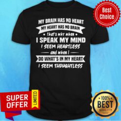 My Brain Has No Heart My Heart Has No Brain That’s Why When I Speak My Mind I Seem Heartless Shirt