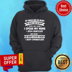 My Brain Has No Heart My Heart Has No Brain That’s Why When I Speak My Mind I Seem Heartless Hoodie