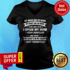 My Brain Has No Heart My Heart Has No Brain That’s Why When I Speak My Mind I Seem Heartless V-neck