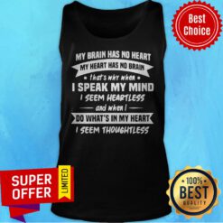 My Brain Has No Heart My Heart Has No Brain That’s Why When I Speak My Mind I Seem Heartless Tank Top