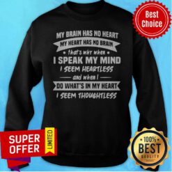 My Brain Has No Heart My Heart Has No Brain That’s Why When I Speak My Mind I Seem Heartless Sweatshirt