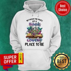 Nice Between The Pages Of A Book Is A Lovely Place To Be Hoodie