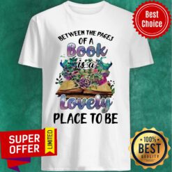 Nice Between The Pages Of A Book Is A Lovely Place To Be Shirt