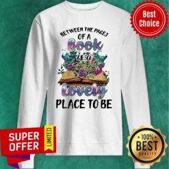 Nice Between The Pages Of A Book Is A Lovely Place To Be Sweatshirt