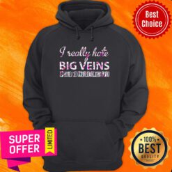 Nice I Really Hate Big Veins Said Hoodie