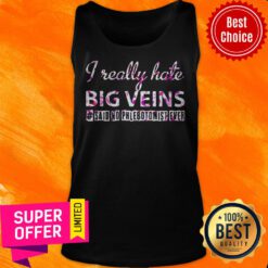 Nice I Really Hate Big Veins Said Tank Top
