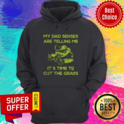 Nice My Dad Senses Are Telling Me It’s Time To Cut The Grass Hoodie