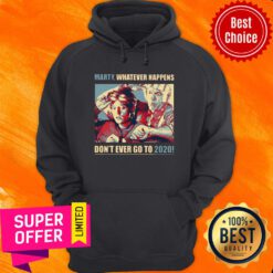 Nice Trump Marty Whatever Happens Don’t Ever Go To 2020 Hoodie