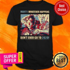 Nice Trump Marty Whatever Happens Don’t Ever Go To 2020 Shirt