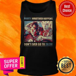 Nice Trump Marty Whatever Happens Don’t Ever Go To 2020 Tank Top