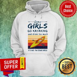 Nice Vintage Retro Some Girls Go Kayaking And Drink Too Much Its Me Im Some Girls Hoodie