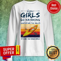 Nice Vintage Retro Some Girls Go Kayaking And Drink Too Much Its Me Im Some Girls Sweatshirt