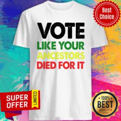 Nice Vote Like Your Ancestors Died For It Shirt