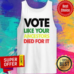 Nice Vote Like Your Ancestors Died For It Tank Top