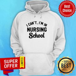 Official I Can’t I’m In Nursing School Hoodie
