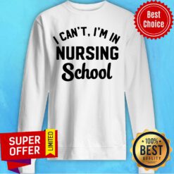 Official I Can’t I’m In Nursing School Sweatshirt