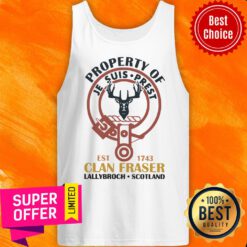 Official Property Of Je Suis Prest Clan Fraser Lallybroch Scotland ShirtOfficial Property Of Je Suis Prest Clan Fraser Lallybroch Scotland Tank Top