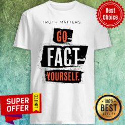 Official Truth Matters Go Fact Yourself Shirt