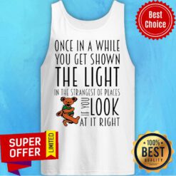 Once In A While You Get Shown The Light In The Strangest Of Places If You Look At It Right Tank Top