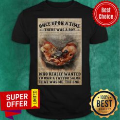 Once Upon A Time There Was A Boy Who Really Wanted To Own A Tattoo Salon That Was Me The End Shirt