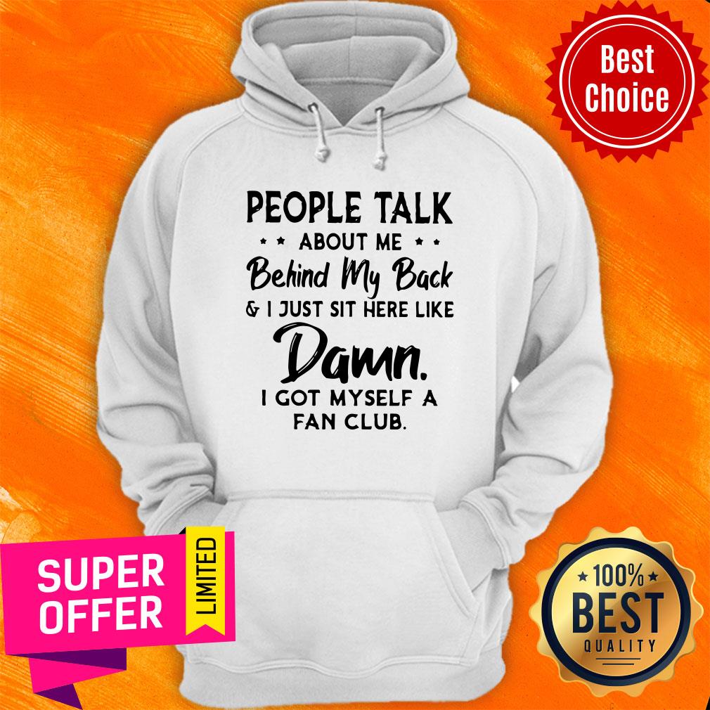 People Talk About Me Behind My Back And I Just Sit Here Like Damn I Got Myself A Fan Club Shirtalk-about-me-behind-my-back-and-i-just-sit-here-like-damn-i-got-myself-a-fan-hoodie People Talk About Me Behind My Back And I Just Sit Here Like Damn I Got Myself A Fan Club Hoodie