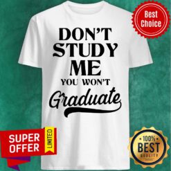 Premium Don’t Study Me You Won’t Graduate Shirt