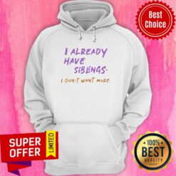 Premium I Already Have Siblings I Don’t Want More Hoodie