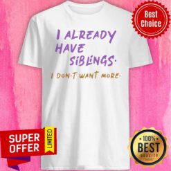 Premium I Already Have Siblings I Don’t Want More Shirt