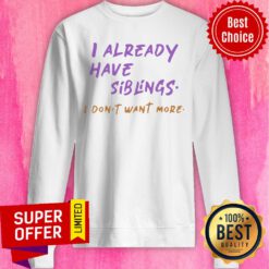 Premium I Already Have Siblings I Don’t Want More Sweatshirt